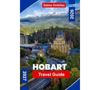 HOBART Travel Guide 2026-2027: Discover Waterfront Charm, Mountain Views, Historic Sites, Local Cuisine, and Practical Tips for Your Tasmania Getaway