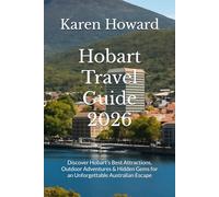 Hobart Travel Guide 2026: Discover Hobart’s Best Attractions, Outdoor Adventures & Hidden Gems for an Unforgettable Australian Escape