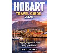 Hobart Travel Guide 2026: Tasmania Adventures, Your Complete Hobart Travel Companion for Safety, Tips & Checklists