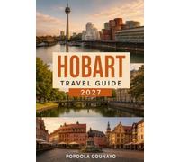 HOBART TRAVEL GUIDE 2027: A Practical, Honest Guide for First-Time Visitors Mountains, Harbours, and Tasmania's Quiet Southern Capital