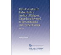 Hobart's Analysis of Bishop Butler's Analogy of Religion, Natural and Revealed, to the Constitution and Course of Nature.: With Notes.