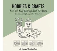 Hobbies & Crafts: Bold and Easy Coloring Book for Adults - Simple and Big Designs for Relaxation: Simple and Big Designs for Relaxation - 40 Pages of Creative Fun! ("BOLD & EASY COLORING COLLECTION")