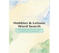 Hobbies & Leisure Word Search: 150 Relaxing Puzzles for Calm Focus and Fun | 331 pages