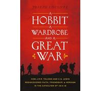 HOBBIT WARDROBE GRT WAR PB: How J.R.R. Tolkien and C.S. Lewis Rediscovered Faith, Friendship, and Heroism in the Cataclysm of 1914-18