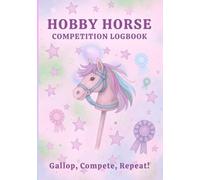 Hobby Horse Competition Logbook. Gallop, Compete, Repeat!: Capture every jump, gallop, and triumph one competition at a time!
