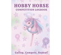 Hobby Horse Competition Logbook. Gallop, Compete, Repeat!: Capture every jump, gallop, and triumph one competition at a time!