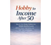 Hobby to Income After 50: How to Turn Simple Hobbies into Reliable Monthly Income Without Stress, Experience, or a Full-Time Commitment
