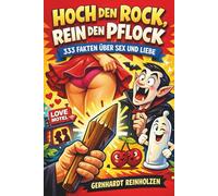 HOCH DEN ROCK, REIN DEN PFLOCK: 333 Fakten über Sex und Liebe