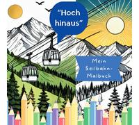 Hoch hinaus - Mein Seilbahn-Malbuch: Berge und Spaß. Zum Ausmalen für kleine Bergfreunde. Fahr mit der Gondel ins Abenteuer! Seilbahnen zum Ausmalen & Staunen. Zur Entspannung und für viel Freude.