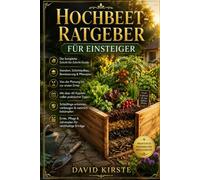 Hochbeet-Ratgeber Für Einsteiger: Der komplette Schritt-für-Schritt-Guide für Standort, Schichtaufbau, Bewässerung und Pflanzplan - Von der Planung bis zur ersten Ernte