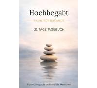 Hochbegabt - Raum für Balance: 21 Tage Tagebuch für hochbegabte und sensible Menschen (Hochbegabt - Raum Serie)