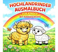 Hochlandrinder Ausmalbuch für Kinder mit Kurzgeschichte: Highland Cow Malbuch mit süßer Kurzgeschichte - Niedliche Kühe ausmalen, lernen und entdecken für Kinder ab 4 Jahren