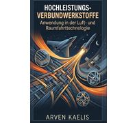 Hochleistungs-Verbundwerkstoffe: Anwendung in der Luft- und Raumfahrttechnologie: 5 (Materialwissenschaft und Werkstofftechnik)