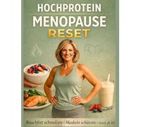 Hochprotein Menopause Reset: 1200-Kalorien-Mahlzeitenpläne, 100+ Rezepte & 10-Minuten-Workouts für Frauen über 50 - Bauchfett schmelzen, Muskeln erhalten und den Stoffwechsel langfristig ankurbeln