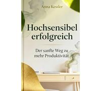 Hochsensibel erfolgreich: Der sanfte Weg zu mehr Produktivität