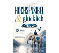 Hochsensibel & glücklich - Teil 2: 18 weitere Impulse für mehr Gelassenheit, innere Ruhe und ein entspanntes Nervensystem