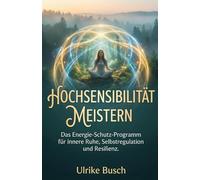 Hochsensibilität meistern: Das Energie-Schutz-Programm für innere Ruhe im Alltag: Praktische Tools für Selbstregulation, klare Grenzen und körperliche Resilienz mit Atemtechniken u. Vagusnerv-Training
