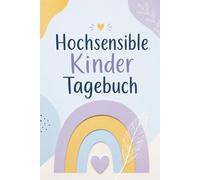 Hochsensible Kinder Tagebuch: Ein liebevolles Tagebuch für sensible Kinder ab 6 Jahren: Gefühle verstehen, Selbstvertrauen stärken und innere Ruhe finden