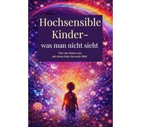 Hochsensible Kinder - was man nicht sieht: Über das Muttersein mit einem hochsensiblen Kind, starken Gefühlen und Selbsregulation