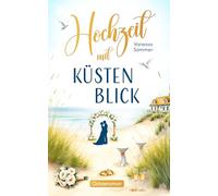 Hochzeit mit Küstenblick - Eine romantische Liebeskomödie mit Herzklopfen und Happy-End-Garantie an der Ostseeküste (Liebe an der Ostseeküste)