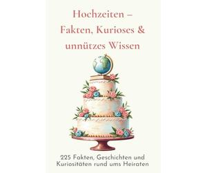 Hochzeiten - Fakten, Kurioses & unnützes Wissen: 225 Fakten, Geschichten und Kuriositäten rund ums Heiraten (Wir feiern Hochzeit)
