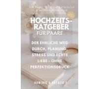 HOCHZEITSRATGEBER FÜR PAARE: DER EHRLICHE WEG DURCH, PLANUNG, STRESS UND ECHTE LIEBE OHNE PERFEKTIONSDRUCK (Ehrlich gesagt - Ratgeberreihe für Paare)