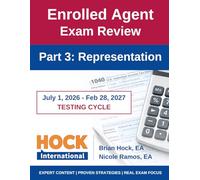 HOCK International EA Review Part 3 - Representation - Enrolled Agent Study Guide: July 1, 2026 - February 28, 2027 Testing Cycle (HOCK International ... 1, 2026 - February 28, 2027 Testing Cycle))