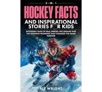Hockey Facts and Inspirational Stories for Kids: Incredible Tales of Real Heroes, Big Dreams and the Defining Moments That Changed the Game Forever (2-in-1 Sports Facts & Stories for Kids)