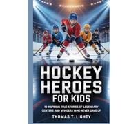 HOCKEY HEROES FOR KIDS: 10 Inspiring True Stories of Legendary Centers and Wingers Who Never Gave Up Perfect for Ages 8-12