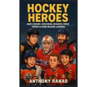 Hockey Heroes: How Crosby, Ovechkin, McDavid, Price, Toews & Kane Became Legends