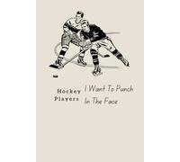 Hockey Players I Want To Punch In The Face: Funny Hockey Lover Gift Idea - 6x9 Lined Notebook with 100 Pages, Great for High School Seniors, Teammates & Tournament Players
