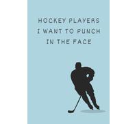 Hockey Players I Want To Punch In The Face: Funny Hockey Notebook for Girls - 6x9 Lined Journal, Perfect Gift for High School Seniors, 100 Pages to Write In