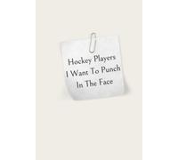 Hockey Players I Want To Punch In The Face: Hockey Humor Notebook for Girls - 6x9 Lined Journal, 100 Pages, Unique Gift for Hockey Players Who Have a Sense of Humor