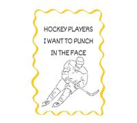Hockey Players I Want To Punch In The Face: Humorous Hockey Journal for Teen Girls - 6x9 Lined Notebook, 100 Pages to Write In, Funny Gift for Players, Fans & Coaches