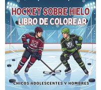 Hockey Sobre Hielo. Libro de Colorear. Chicos Adolescentes y Hombres: 40 ilustraciones de alta acción y dinamismo, diseños deportivos para el relax y ... y espíritu de equipo para cada temporada!)