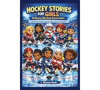 HOCKEY STORIES FOR GIRLS: 10 Women Who Rode Beyond Limits: A Celebration of Strength, Courage, and Triumph-On Ice, For Young Dreamers (FOR GIRLS CHILD)