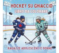 Hockey su Ghiaccio. Libro da Colorare. Ragazze Adolescenti e Donne: Disegni di Sport per Giocatrici e Fan. 40 Illustrazioni per il Relax e la ... (Celebra la vita sul ghiaccio tutto l'anno)