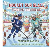 Hockey Sur Glace Livre de Coloriage.Édition de Pâques Pour Les Filles Et Les Femmes: 40 illustrations printanières de joueuses de hockey et d'œufs. ... (Célébrez la vie sur la glace toute l'année)