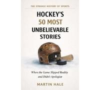 Hockey's 50 Most Unbelievable Stories: When the Ice Refused to Follow the Rules of the Possible (The Strange History Of Sports)