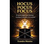 HOCUS POCUS FOCUS: Cómo dominar el enfoque, la disci-plina y resultados reales mediante decisiones diarias simples