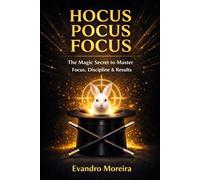 HOCUS POCUS FOCUS: How to Master Focus, Discipline, and Real Results Through Simple Da-ily Choices