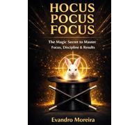 HOCUS POCUS FOCUS: How to Master Focus, Discipline, and Real Results Through Simple Da-ily Choices