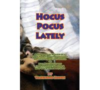 Hocus Pocus Lately, A Paranormal Memoir of a Soon-To-Be Famous Anonymous Artist as a Reluctant Healer or Real Healing Lessons from a Psychic Surgeon & How You & I Can Do It Now