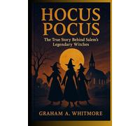 Hocus Pocus: The True Story Behind Salem’s Legendary Witches