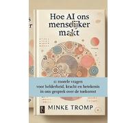 Hoe AI ons menselijker maakt: 11 morele vragen voor helderheid, kracht en betekenis in ons gesprek over de toekomst