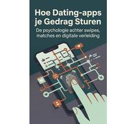 Hoe Dating-apps je Gedrag Sturen: De psychologie achter swipes, matches en digitale verleiding