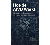 Hoe de AIVD Werkt: Alles over de Nederlandse geheime dienst van binnenuit