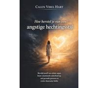 Hoe herstel je van een angstige hechtingsstijl: Bevrijd jezelf van relatie angst, bouw emotionele zekerheid op, stel gezonde grenzen en creëer duurzame liefde.