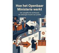Hoe het Openbaar Ministerie werkt: Van aangifte tot rechtszaal: de verborgen kracht van justitie