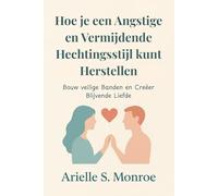 Hoe je een Angstige en Vermijdende Hechtingsstijl kunt Herstellen: Bouw veilige Banden en Creëer Blijvende Liefde